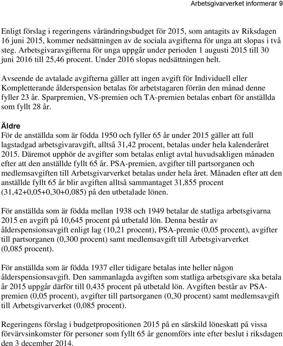 Avseende de avtalade avgifterna gäller att ingen avgift för Individuell eller Kompletterande ålderspension betalas för arbetstagaren förrän den månad denne fyller 23 år.