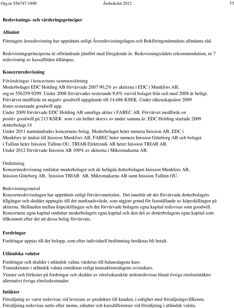 Koncernredovisning Förändringar i koncernens sammansättning EDC Holding AB förvärvade 2007 90,2% av aktierna i EDC i Munkfors AB, org.nr 556259-9299.