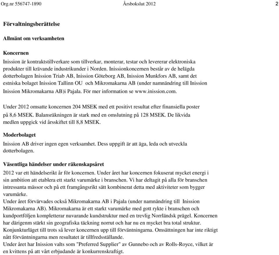 Inissionkoncernen består av de helägda dotterbolagen Inission Triab AB, Inission Göteborg AB, Inission Munkfors AB, samt det estniska bolaget Inission Tallinn OU och Mikromakarna AB (under