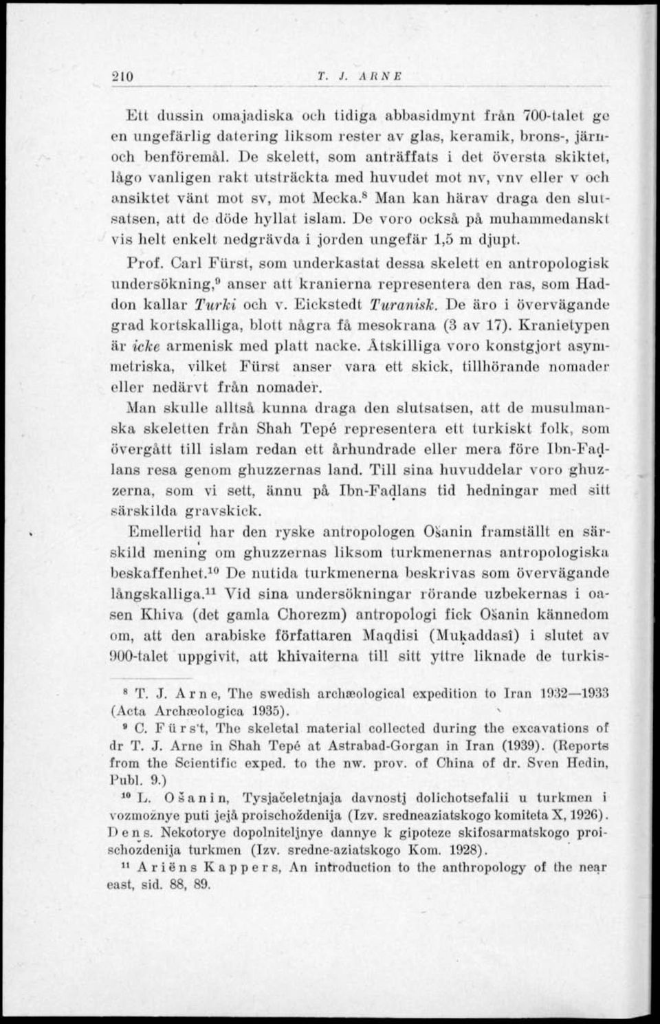 8 Man kan härav draga den slutsatsen, att de döde hyllat islam. De voro också på muhammedansk I vis helt enkelt nedgrävda i jorden ungefär 1,5 m djupt. Prof.