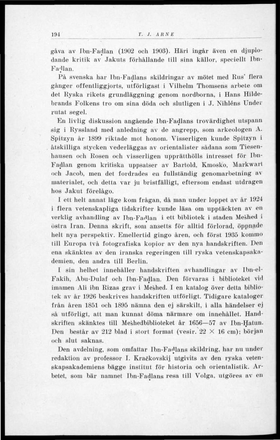 i Vilhelm Thomsens arbete om det Ryska rikets grundläggning genom nordborna, i Hans Hildebrands Folkens tro om sina döda och slutligen i J. Nihléns Under rutat segel.