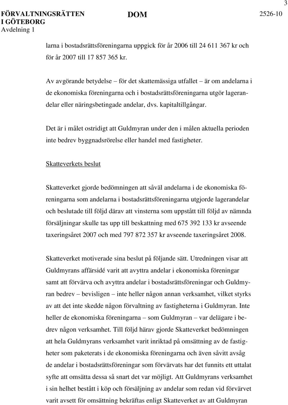 kapitaltillgångar. Det är i målet ostridigt att Guldmyran under den i målen aktuella perioden inte bedrev byggnadsrörelse eller handel med fastigheter.