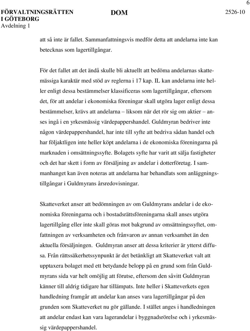 IL kan andelarna inte heller enligt dessa bestämmelser klassificeras som lagertillgångar, eftersom det, för att andelar i ekonomiska föreningar skall utgöra lager enligt dessa bestämmelser, krävs att