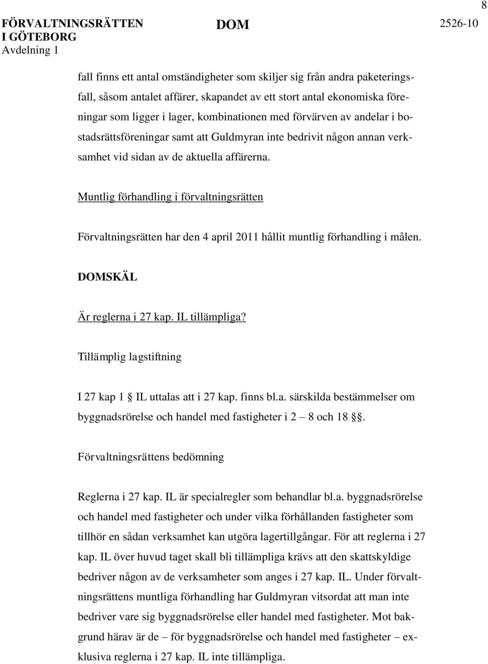 Muntlig förhandling i förvaltningsrätten Förvaltningsrätten har den 4 april 2011 hållit muntlig förhandling i målen. DOMSKÄL Är reglerna i 27 kap. IL tillämpliga?