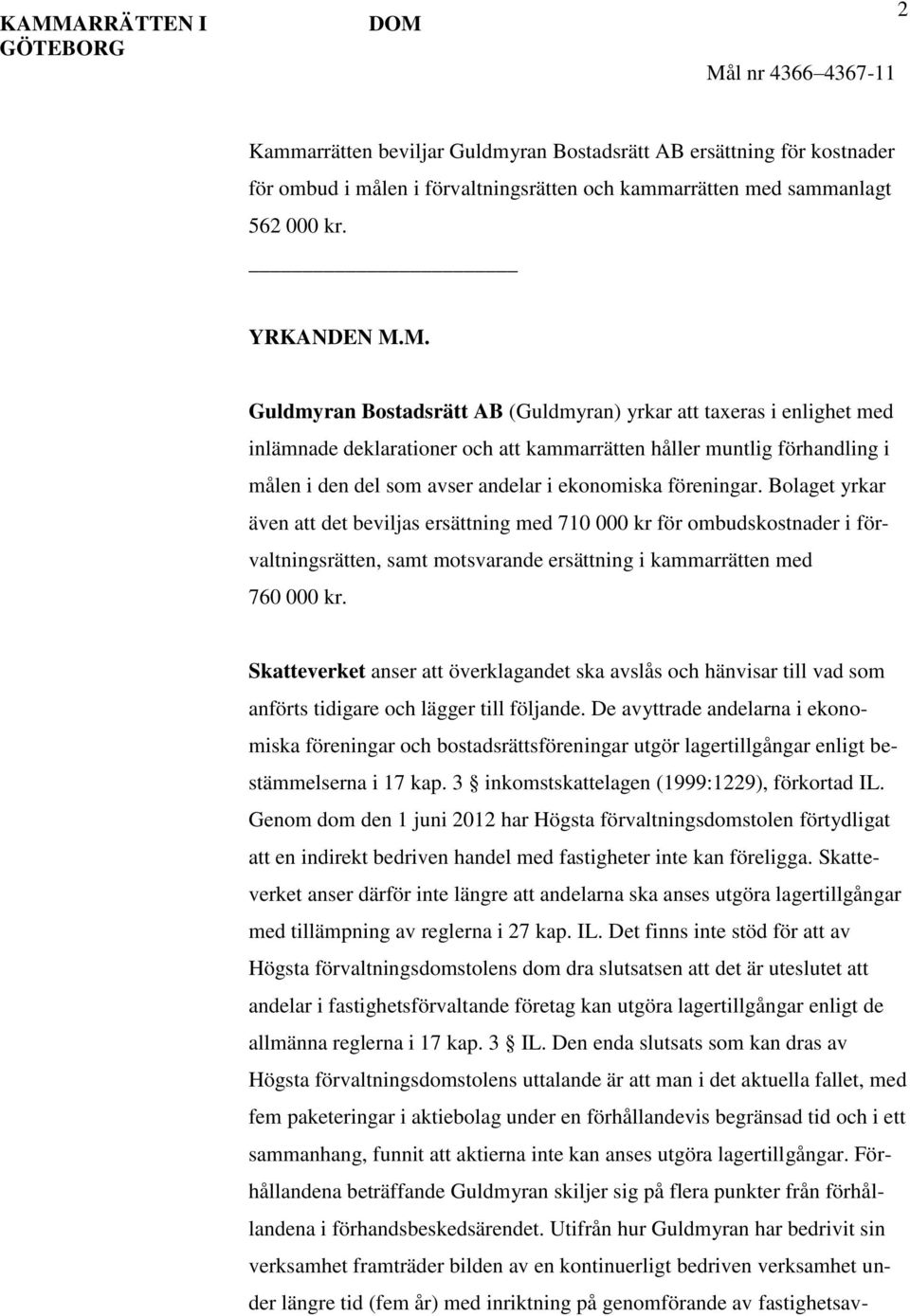 M. Guldmyran Bostadsrätt AB (Guldmyran) yrkar att taxeras i enlighet med inlämnade deklarationer och att kammarrätten håller muntlig förhandling i målen i den del som avser andelar i ekonomiska