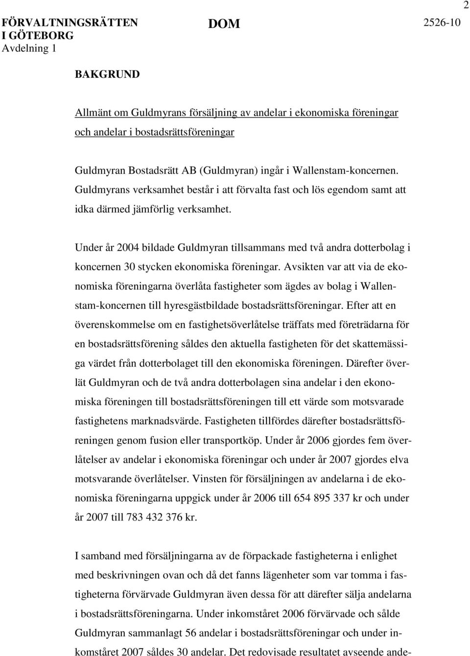 Under år 2004 bildade Guldmyran tillsammans med två andra dotterbolag i koncernen 30 stycken ekonomiska föreningar.