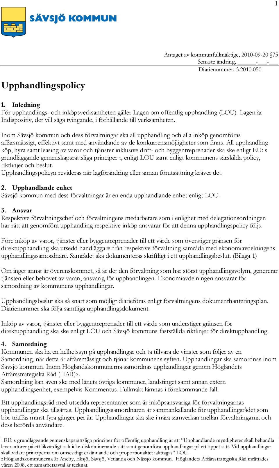 Inom Sävsjö kommun och dess förvaltningar ska all upphandling och alla inköp genomföras affärsmässigt, effektivt samt med användande av de konkurrensmöjligheter som finns.
