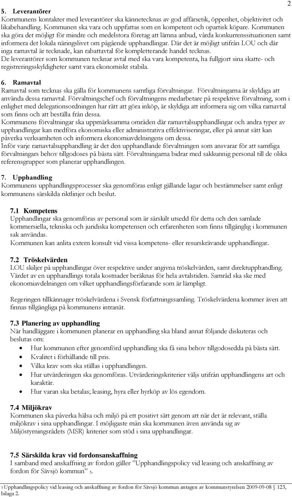 Kommunen ska göra det möjligt för mindre och medelstora företag att lämna anbud, vårda konkurrenssituationen samt informera det lokala näringslivet om pågående upphandlingar.