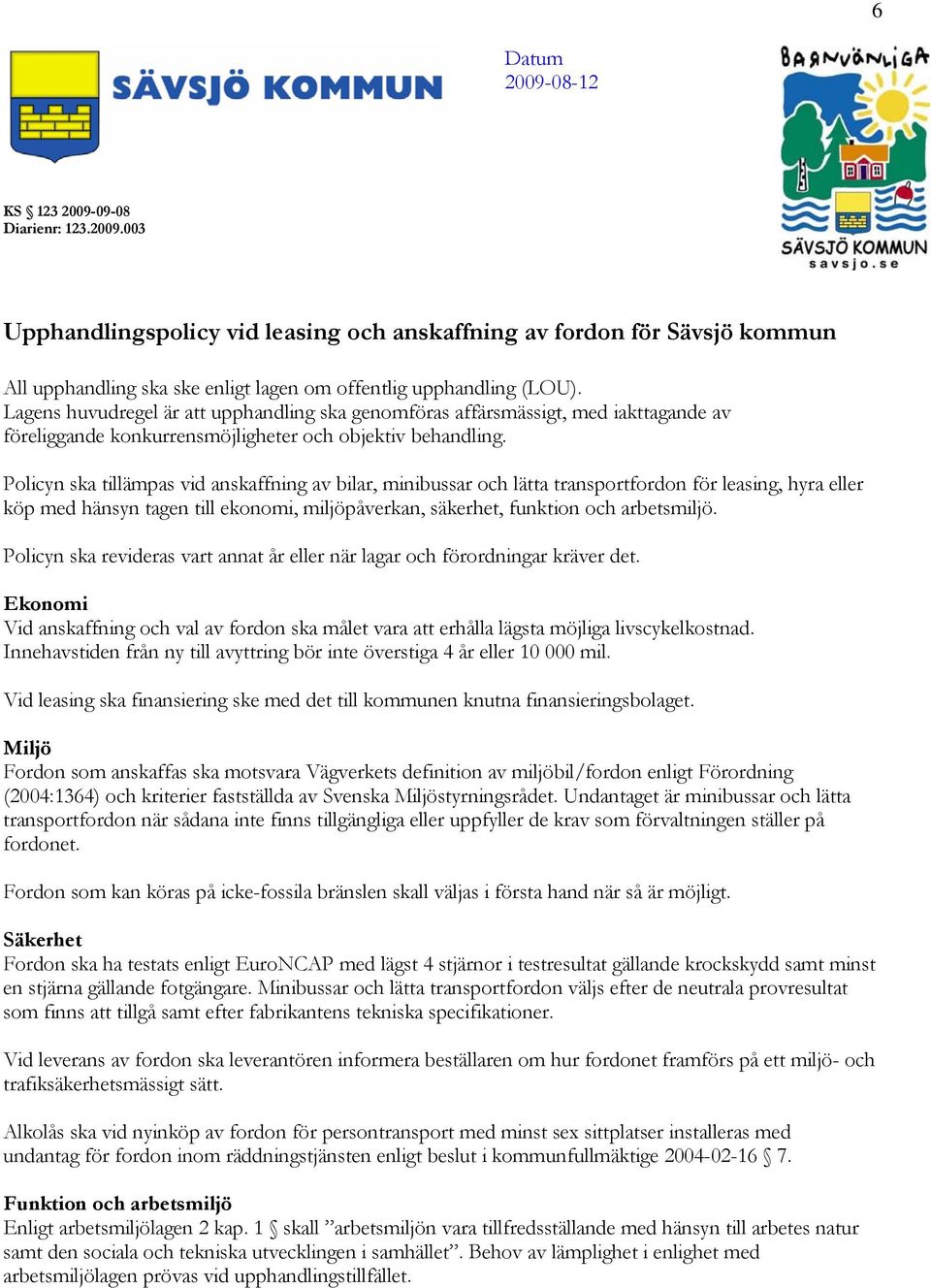 Policyn ska tillämpas vid anskaffning av bilar, minibussar och lätta transportfordon för leasing, hyra eller köp med hänsyn tagen till ekonomi, miljöpåverkan, säkerhet, funktion och arbetsmiljö.