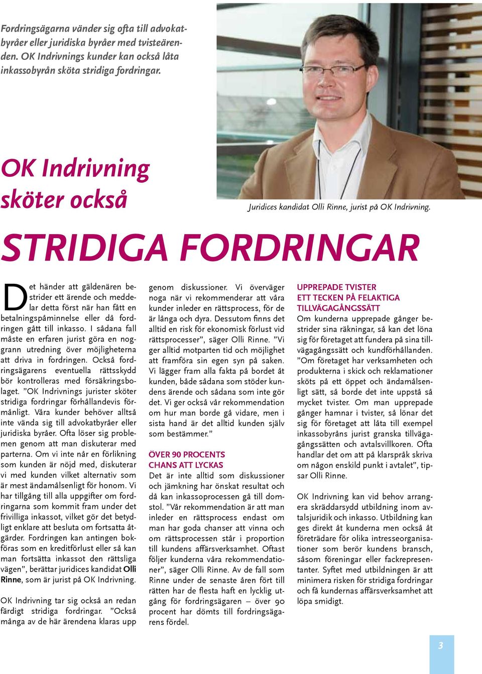 stridiga fordringar Det händer att gäldenären bestrider ett ärende och meddelar detta först när han fått en betalningspåminnelse eller då fordringen gått till inkasso.