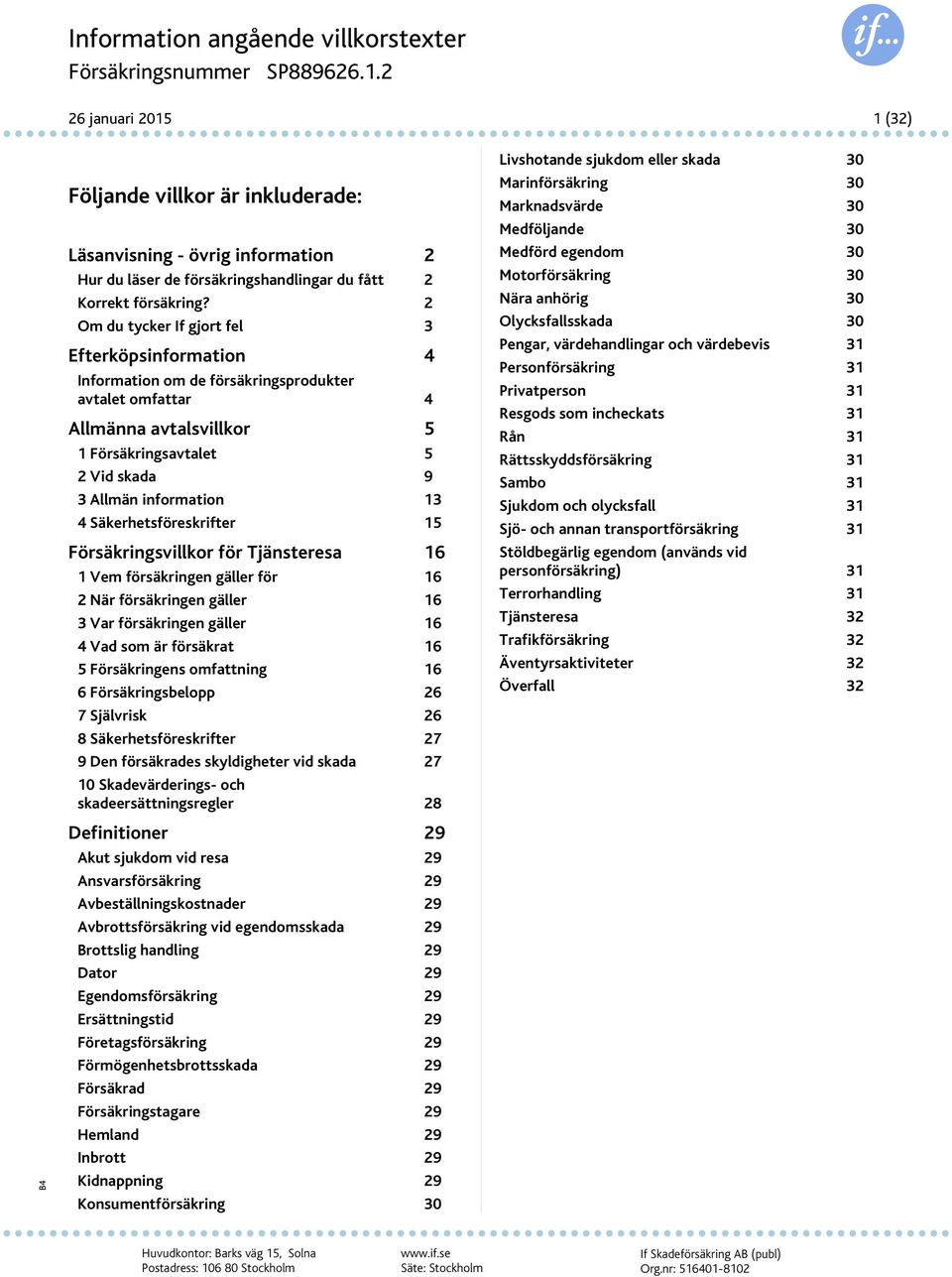 Säkerhetsföreskrifter 15 Försäkringsvillkor för Tjänsteresa 16 1 Vem försäkringen gäller för 16 2 När försäkringen gäller 16 3 Var försäkringen gäller 16 4 Vad som är försäkrat 16 5 Försäkringens