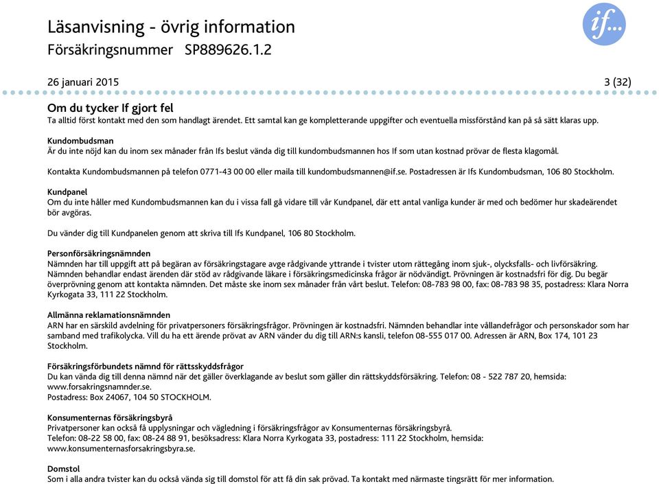 Kundombudsman Är du inte nöjd kan du inom sex månader från Ifs beslut vända dig till kundombudsmannen hos If som utan kostnad prövar de flesta klagomål.