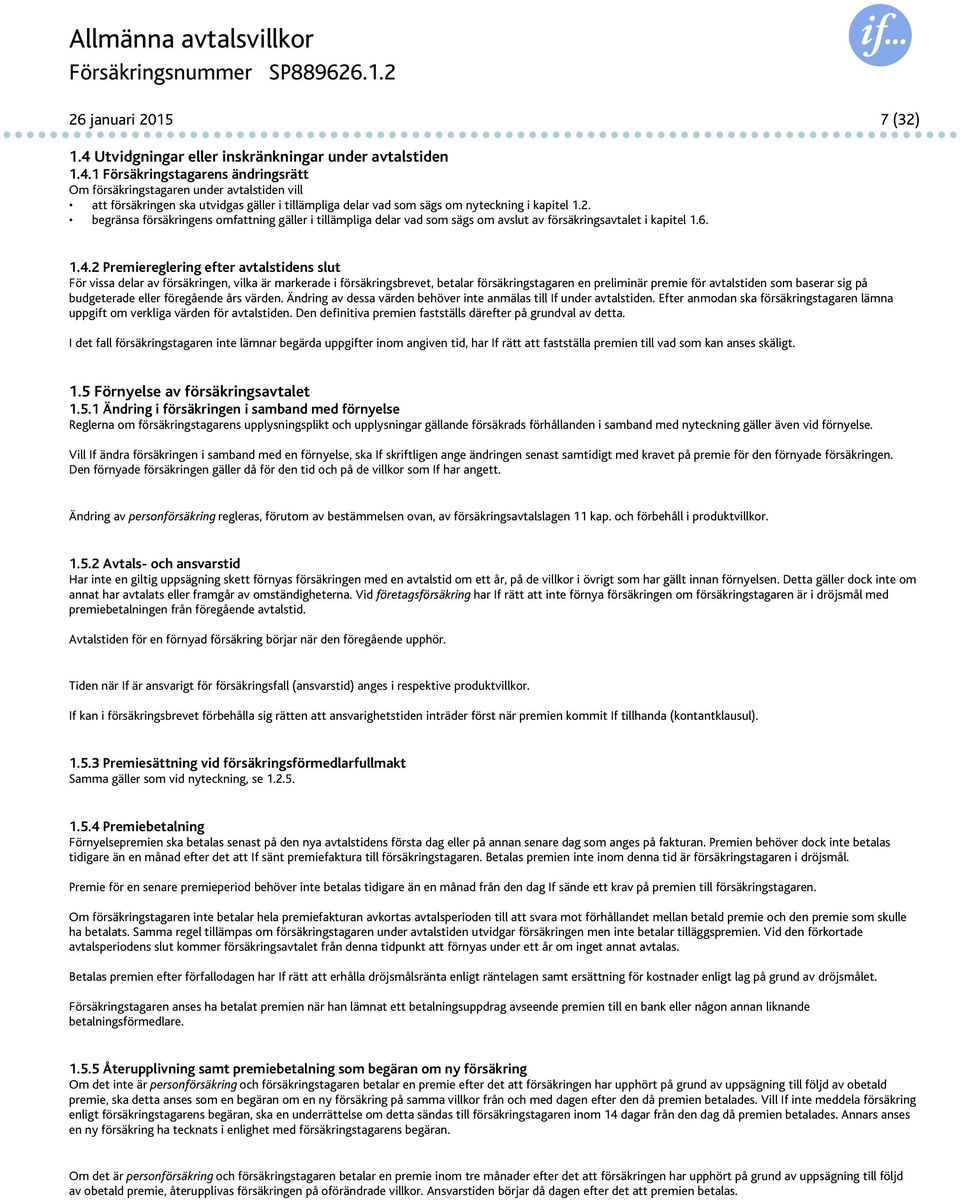 1 Försäkringstagarens ändringsrätt Om försäkringstagaren under avtalstiden vill att försäkringen ska utvidgas gäller i tillämpliga delar vad som sägs om nyteckning i kapitel 1.2.