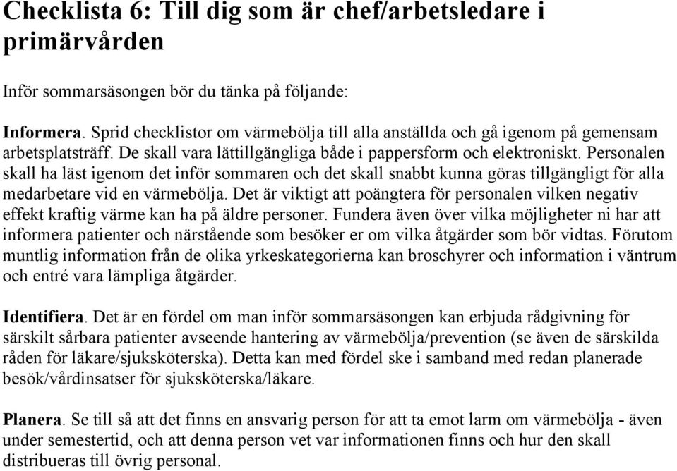 Personalen skall ha läst igenom det inför sommaren och det skall snabbt kunna göras tillgängligt för alla medarbetare vid en värmebölja.