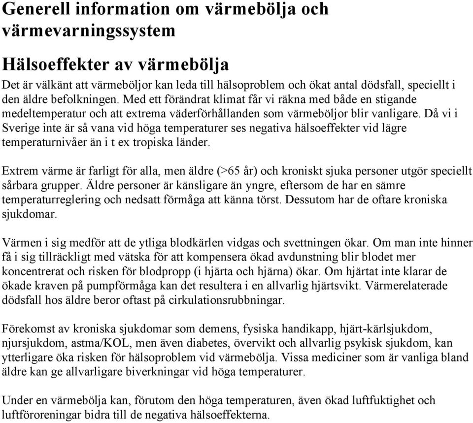 Då vi i Sverige inte är så vana vid höga temperaturer ses negativa hälsoeffekter vid lägre temperaturnivåer än i t ex tropiska länder.