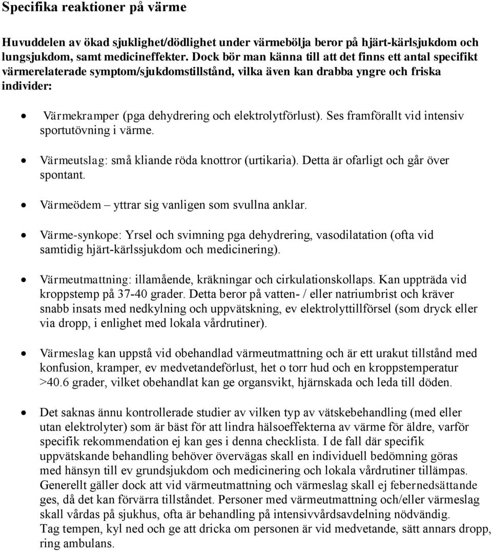 elektrolytförlust). Ses framförallt vid intensiv sportutövning i värme. Värmeutslag: små kliande röda knottror (urtikaria). Detta är ofarligt och går över spontant.