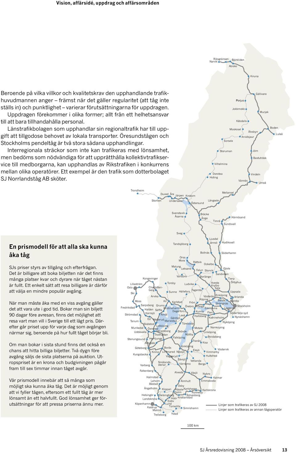 Länstrafikbolagen som upphandlar sin regionaltrafik har till uppgift att tillgodose behovet av lokala transporter. Öresundstågen och Stockholms pendeltåg är två stora sådana upphandlingar.