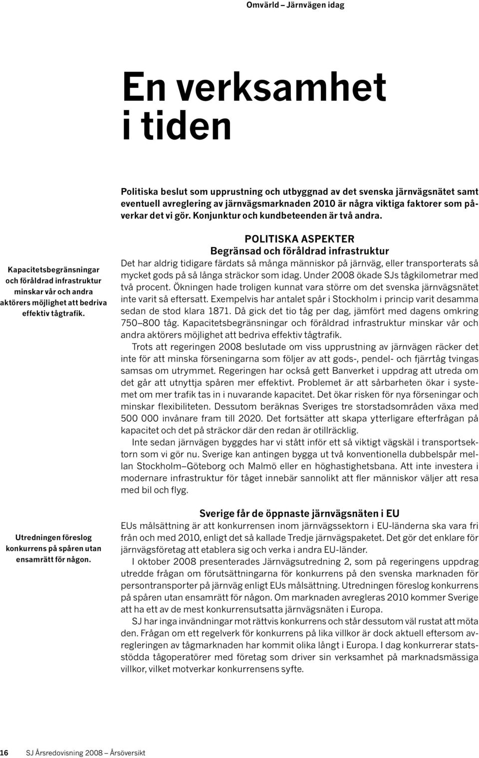 Politiska aspekter Begränsad och föråldrad infrastruktur Det har aldrig tidigare färdats så många människor på järnväg, eller transporterats så mycket gods på så långa sträckor som idag.