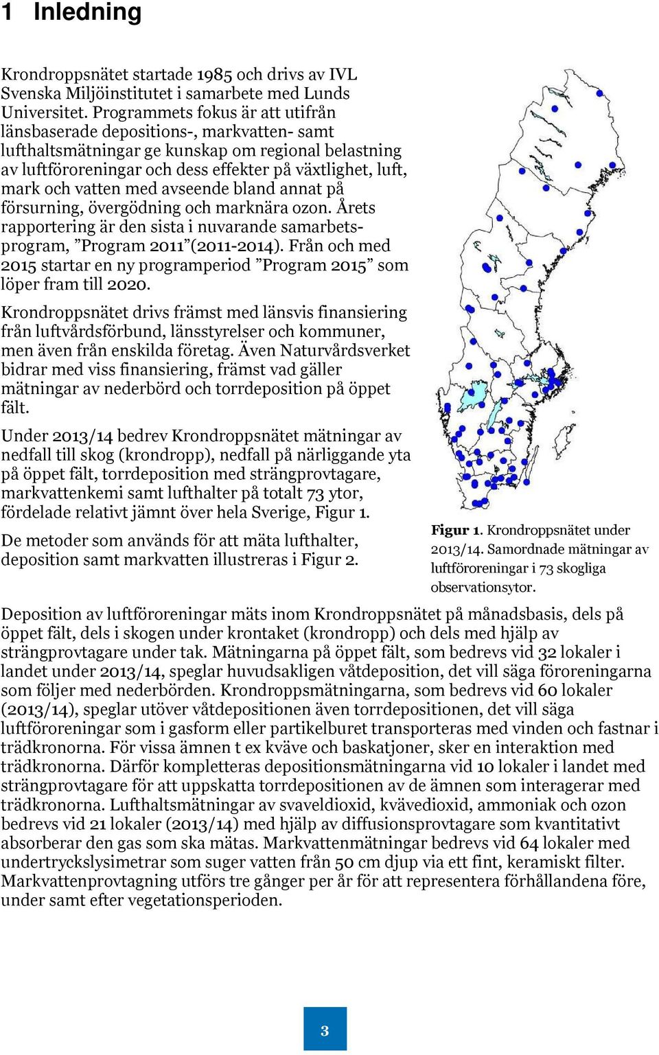 vatten med avseende bland annat på försurning, övergödning och marknära ozon. Årets rapportering är den sista i nuvarande samarbetsprogram, Program 2011 (2011-2014).