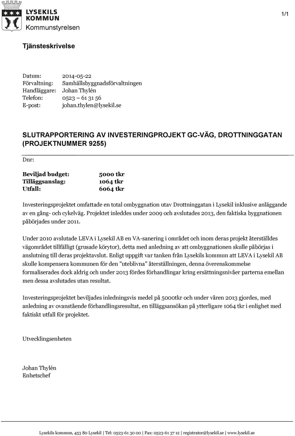 ombyggnation utav Drottninggatan i Lysekil inklusive anläggande av en gång- och cykelväg. Projektet inleddes under 2009 och avslutades 2013, den faktiska byggnationen påbörjades under 2011.