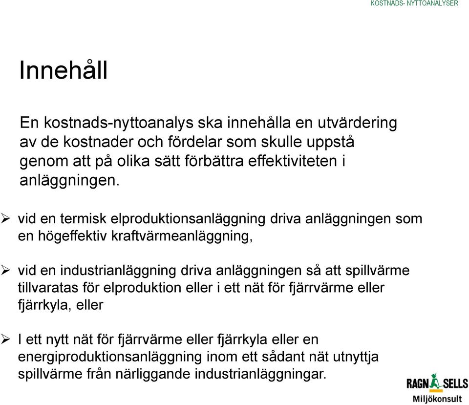 vid en termisk elproduktionsanläggning driva anläggningen som en högeffektiv kraftvärmeanläggning, vid en industrianläggning driva anläggningen så att