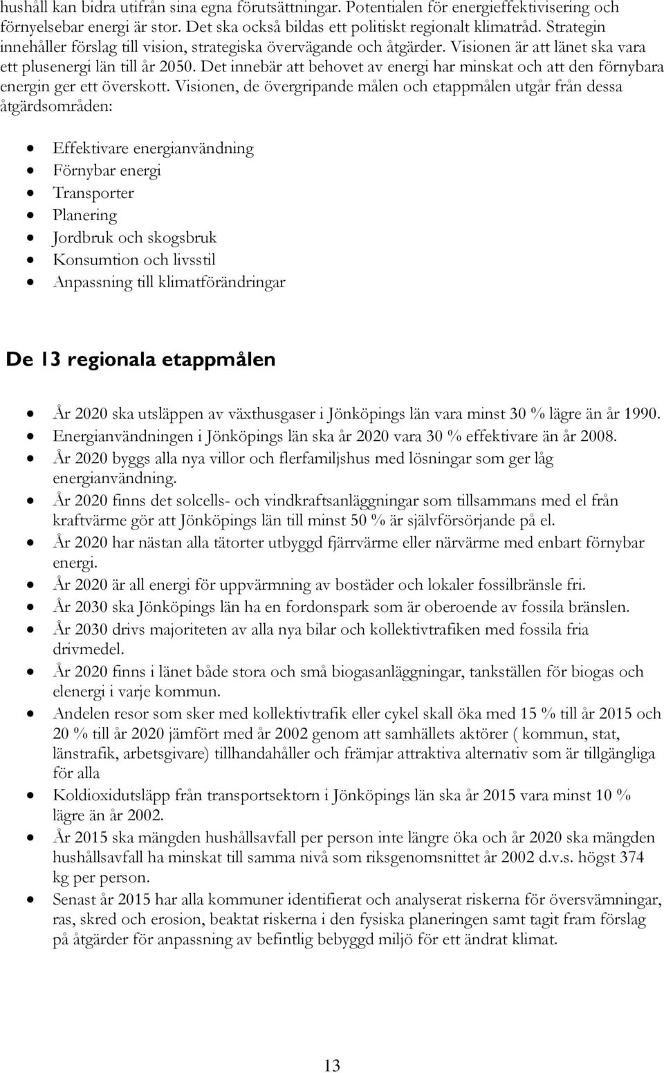 Det innebär att behovet av energi har minskat och att den förnybara energin ger ett överskott.