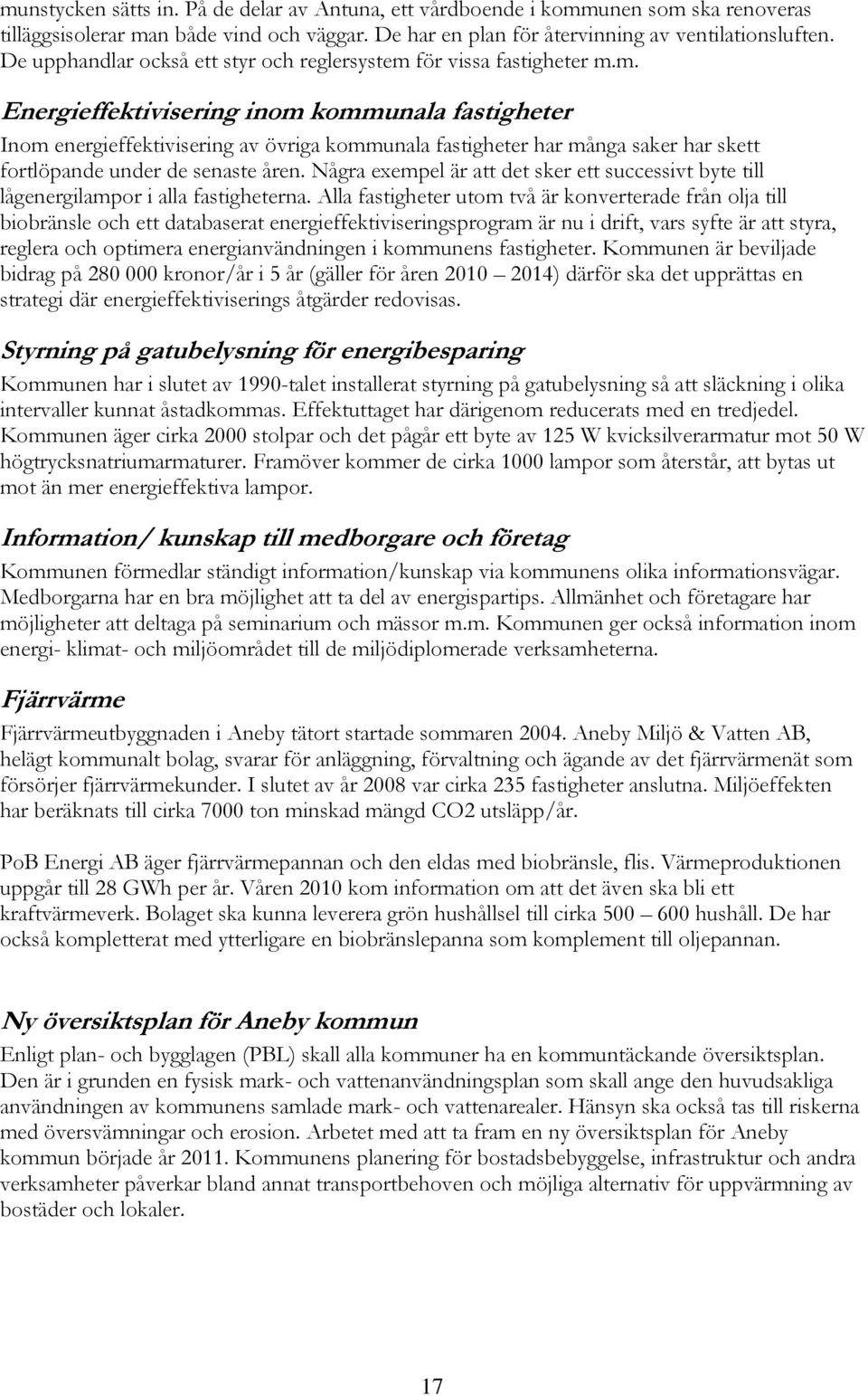 för vissa fastigheter m.m. Energieffektivisering inom kommunala fastigheter Inom energieffektivisering av övriga kommunala fastigheter har många saker har skett fortlöpande under de senaste åren.