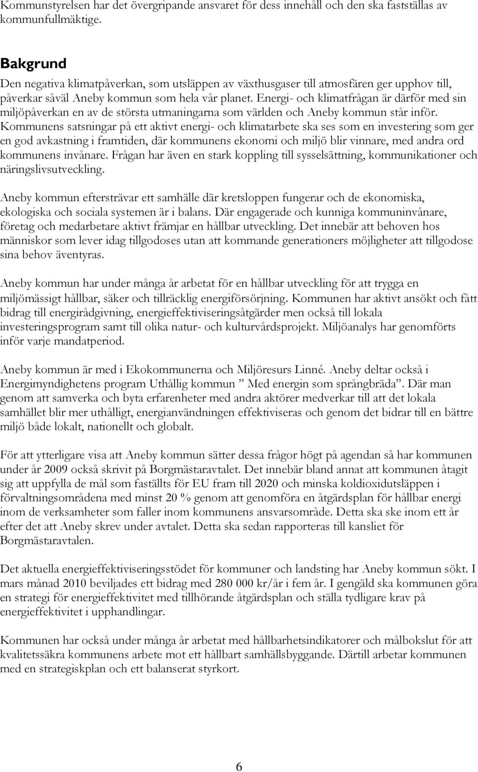 Energi- och klimatfrågan är därför med sin miljöpåverkan en av de största utmaningarna som världen och Aneby kommun står inför.