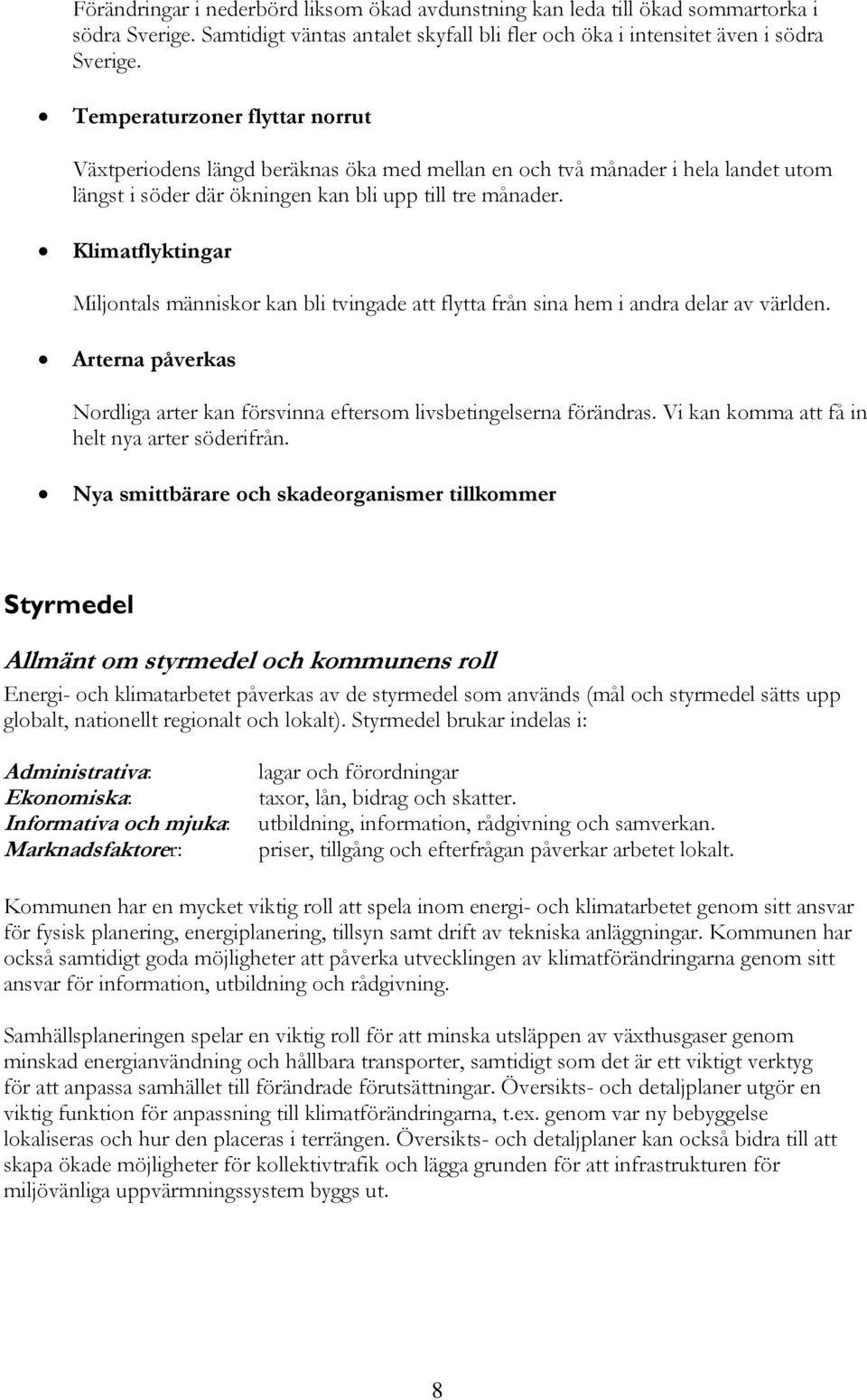 Klimatflyktingar Miljontals människor kan bli tvingade att flytta från sina hem i andra delar av världen. Arterna påverkas Nordliga arter kan försvinna eftersom livsbetingelserna förändras.