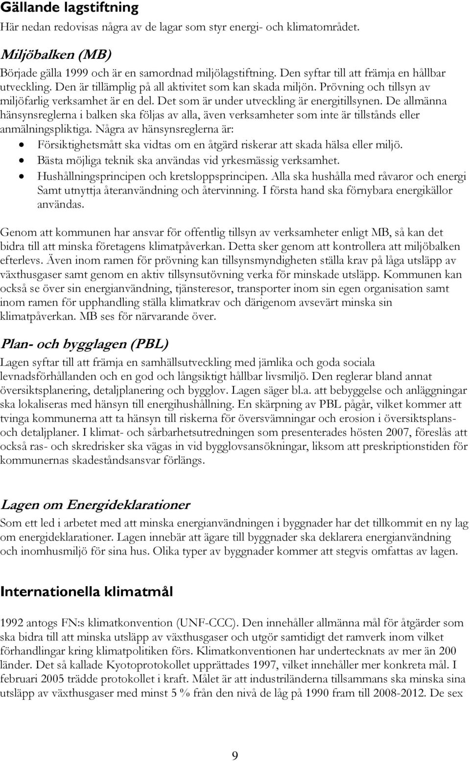 Det som är under utveckling är energitillsynen. De allmänna hänsynsreglerna i balken ska följas av alla, även verksamheter som inte är tillstånds eller anmälningspliktiga.