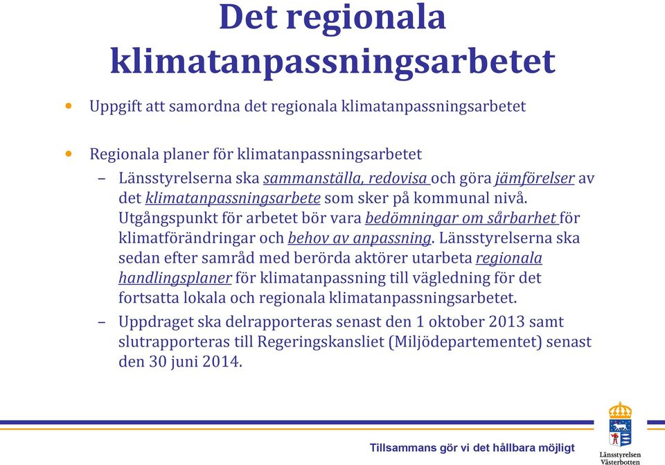 Utgångspunkt för arbetet bör vara bedömningar om sårbarhet för klimatförändringar och behov av anpassning.