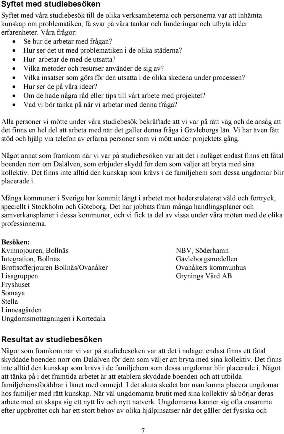 Vilka insatser som görs för den utsatta i de olika skedena under processen? Hur ser de på våra idéer? Om de hade några råd eller tips till vårt arbete med projektet?