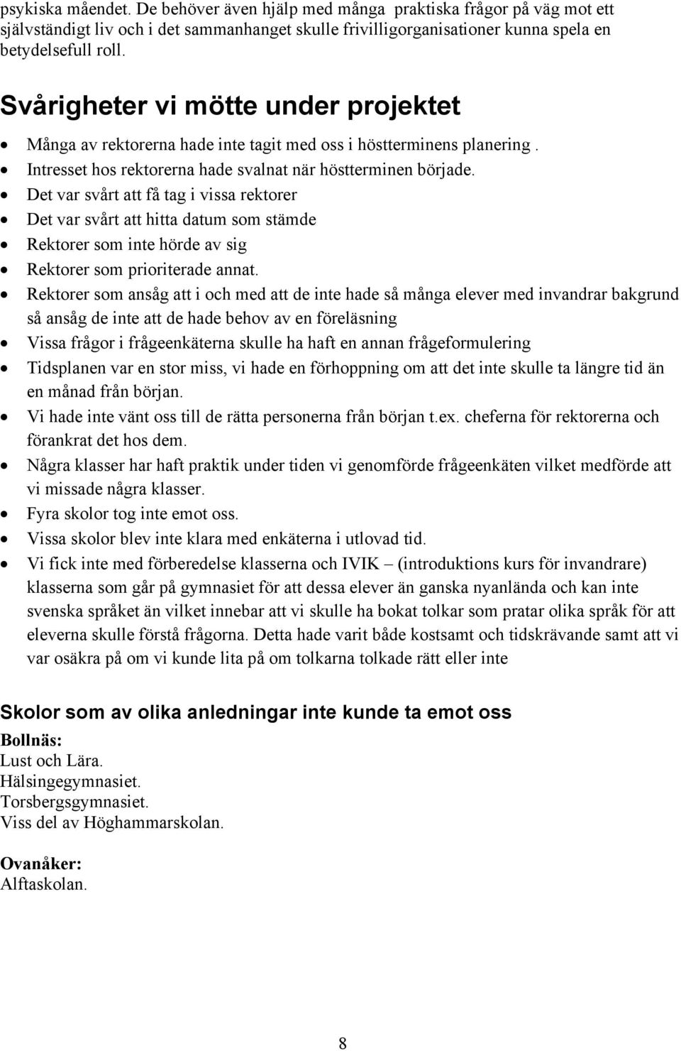 Det var svårt att få tag i vissa rektorer Det var svårt att hitta datum som stämde Rektorer som inte hörde av sig Rektorer som prioriterade annat.