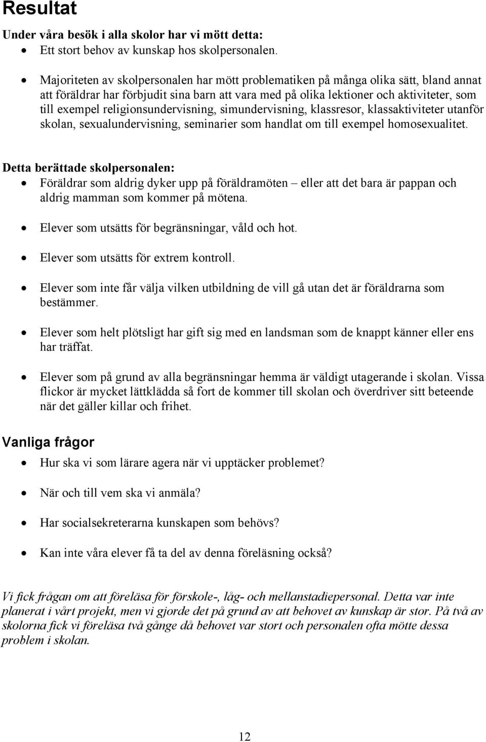 religionsundervisning, simundervisning, klassresor, klassaktiviteter utanför skolan, sexualundervisning, seminarier som handlat om till exempel homosexualitet.