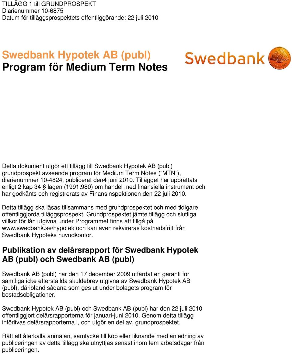 Tillägget har upprättats enligt 2 kap 34 lagen (1991:980) om handel med finansiella instrument och har godkänts och registrerats av Finansinspektionen den 22 juli 2010.