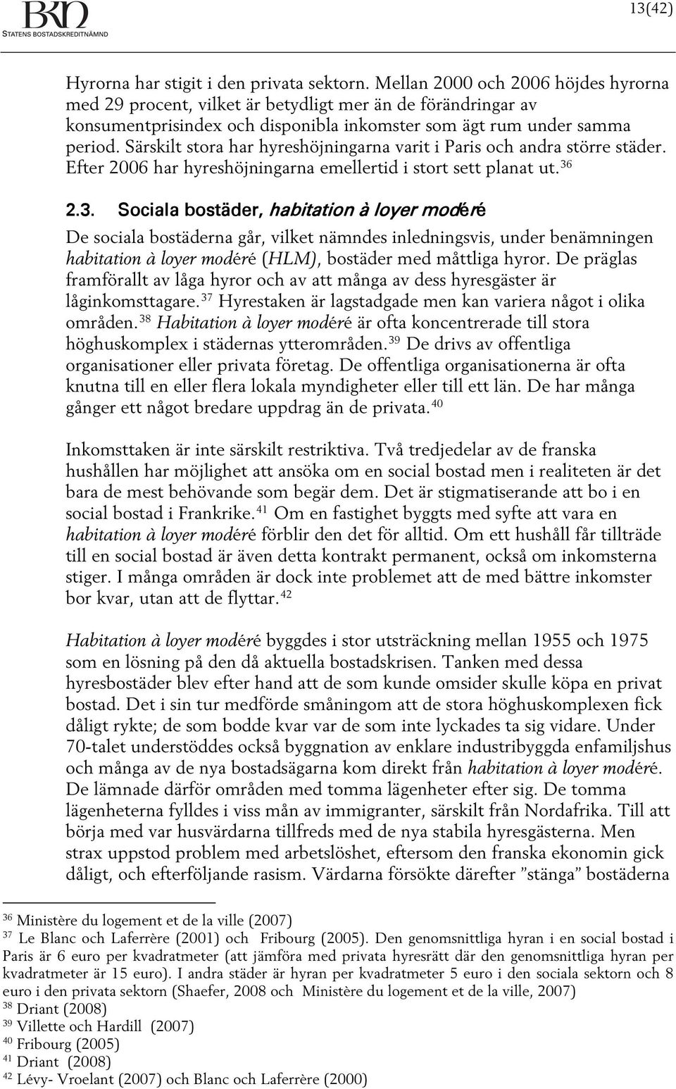 Särskilt stora har hyreshöjningarna varit i Paris och andra större städer. Efter 2006 har hyreshöjningarna emellertid i stort sett planat ut. 36