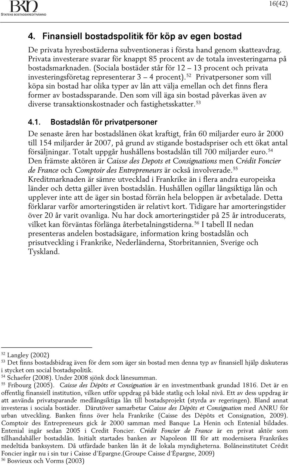 52 Privatpersoner som vill köpa sin bostad har olika typer av lån att välja emellan och det finns flera former av bostadssparande.