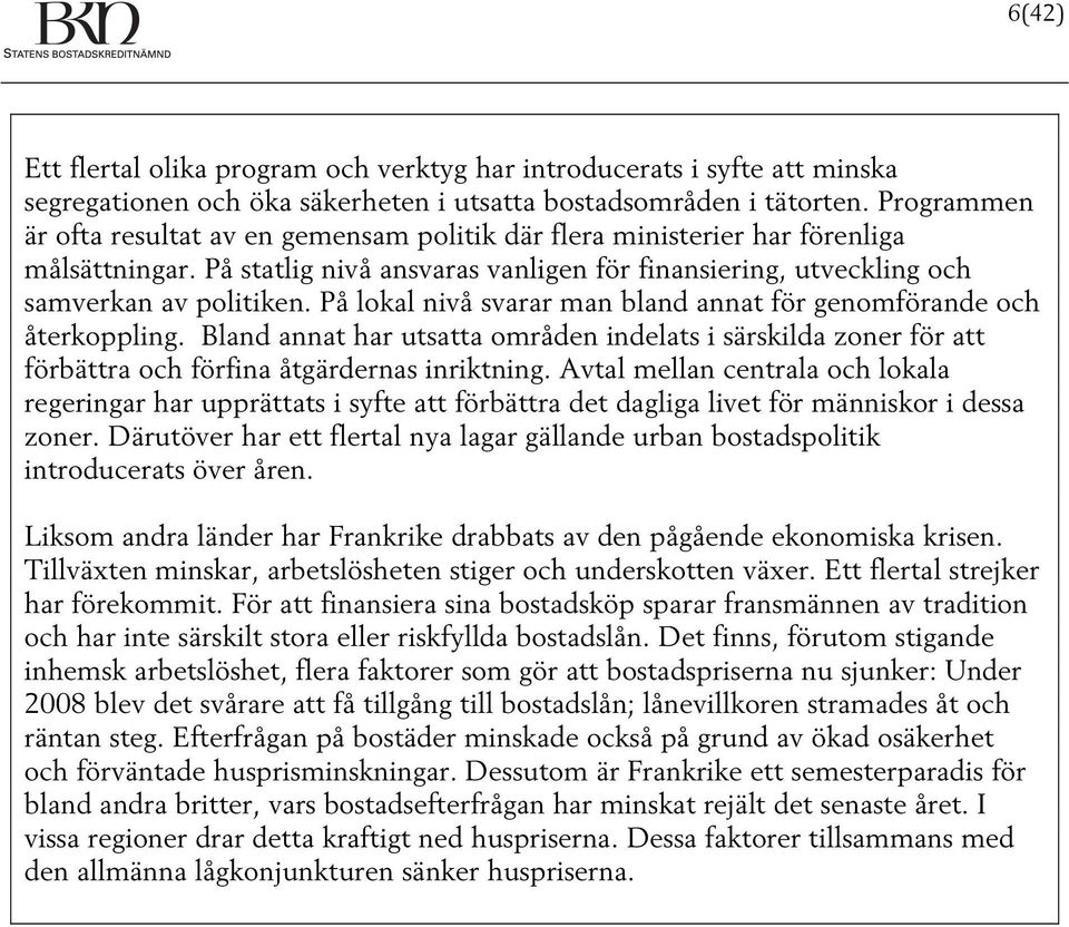 På lokal nivå svarar man bland annat för genomförande och återkoppling. Bland annat har utsatta områden indelats i särskilda zoner för att förbättra och förfina åtgärdernas inriktning.