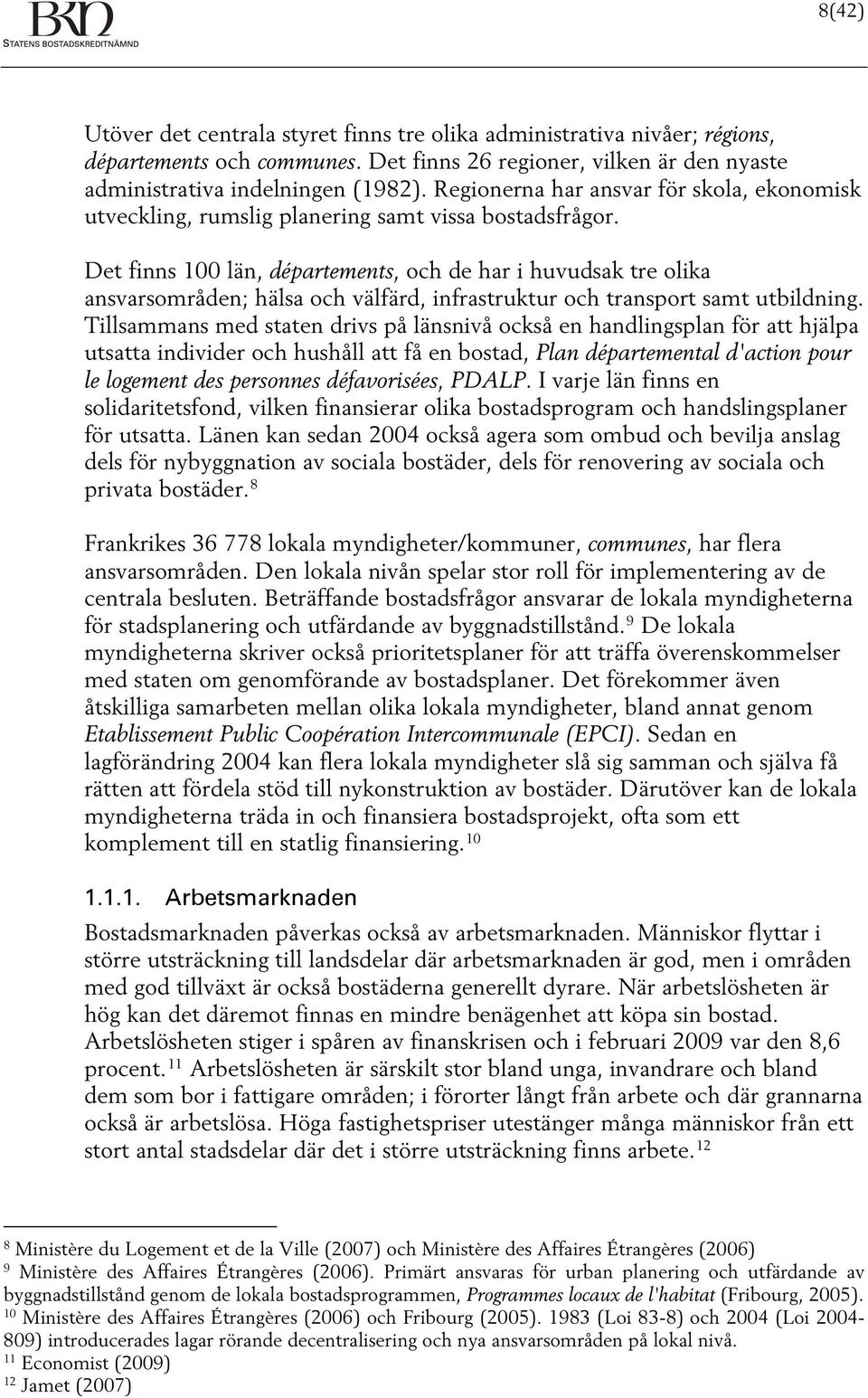 Det finns 100 län, départements, och de har i huvudsak tre olika ansvarsområden; hälsa och välfärd, infrastruktur och transport samt utbildning.