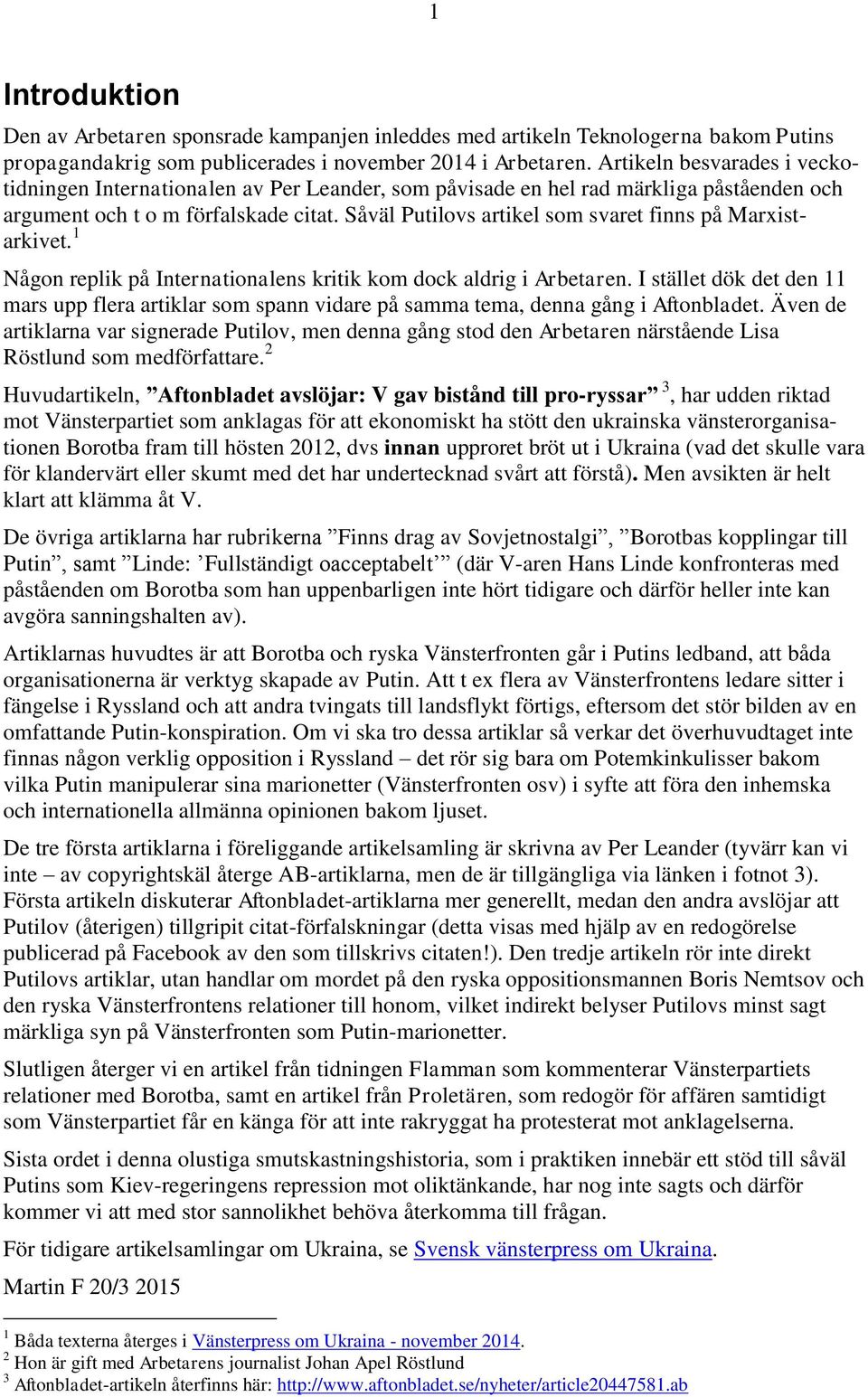 Såväl Putilovs artikel som svaret finns på Marxistarkivet. 1 Någon replik på Internationalens kritik kom dock aldrig i Arbetaren.