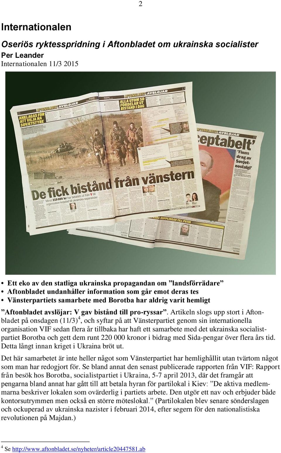 Artikeln slogs upp stort i Aftonbladet på onsdagen (11/3) 4, och syftar på att Vänsterpartiet genom sin internationella organisation VIF sedan flera år tillbaka har haft ett samarbete med det