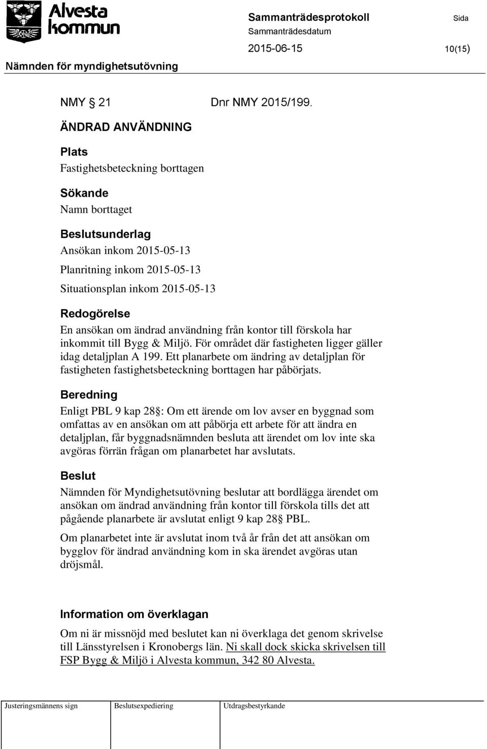 ansökan om ändrad användning från kontor till förskola har inkommit till Bygg & Miljö. För området där fastigheten ligger gäller idag detaljplan A 199.