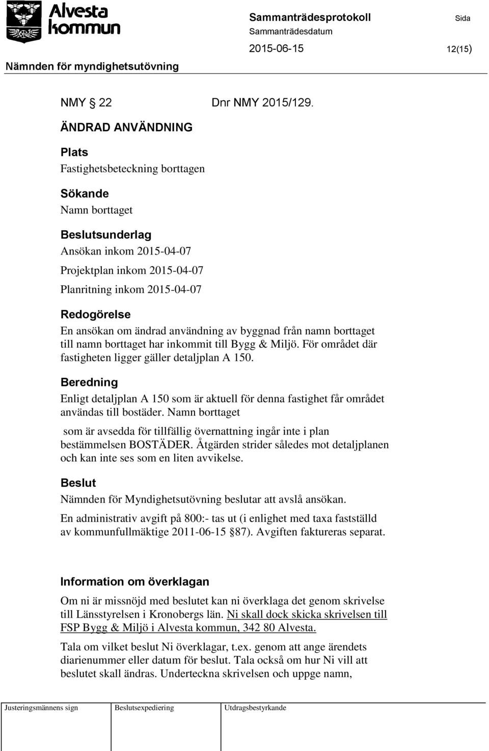 om ändrad användning av byggnad från namn borttaget till namn borttaget har inkommit till Bygg & Miljö. För området där fastigheten ligger gäller detaljplan A 150.