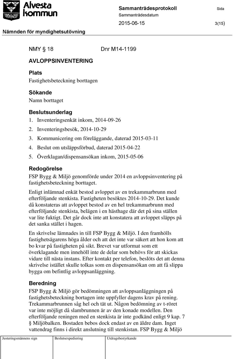 Överklagan/dispensansökan inkom, 2015-05-06 Redogörelse FSP Bygg & Miljö genomförde under 2014 en avloppsinventering på fastighetsbeteckning borttaget.