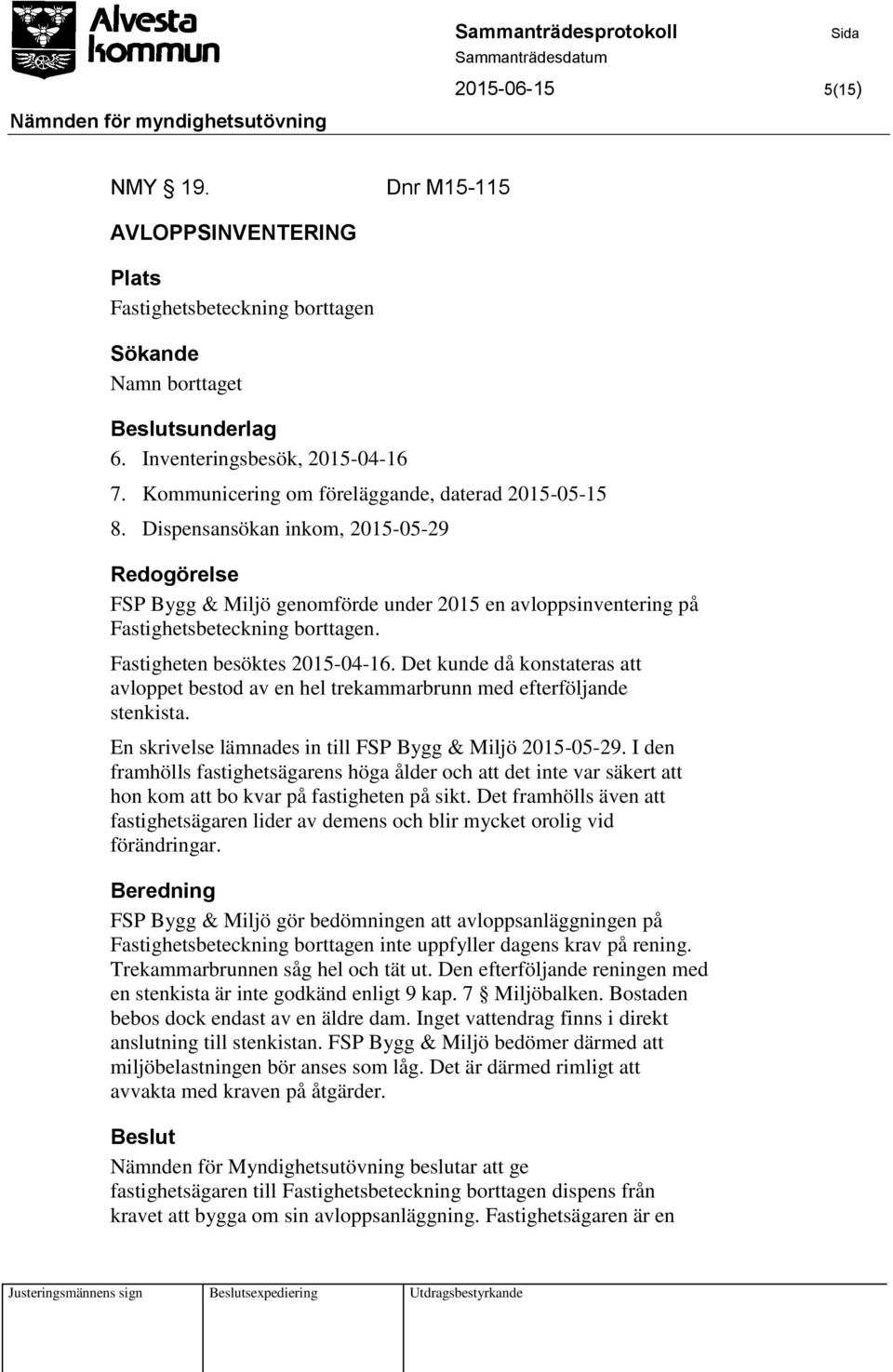 Fastigheten besöktes 2015-04-16. Det kunde då konstateras att avloppet bestod av en hel trekammarbrunn med efterföljande stenkista. En skrivelse lämnades in till FSP Bygg & Miljö 2015-05-29.