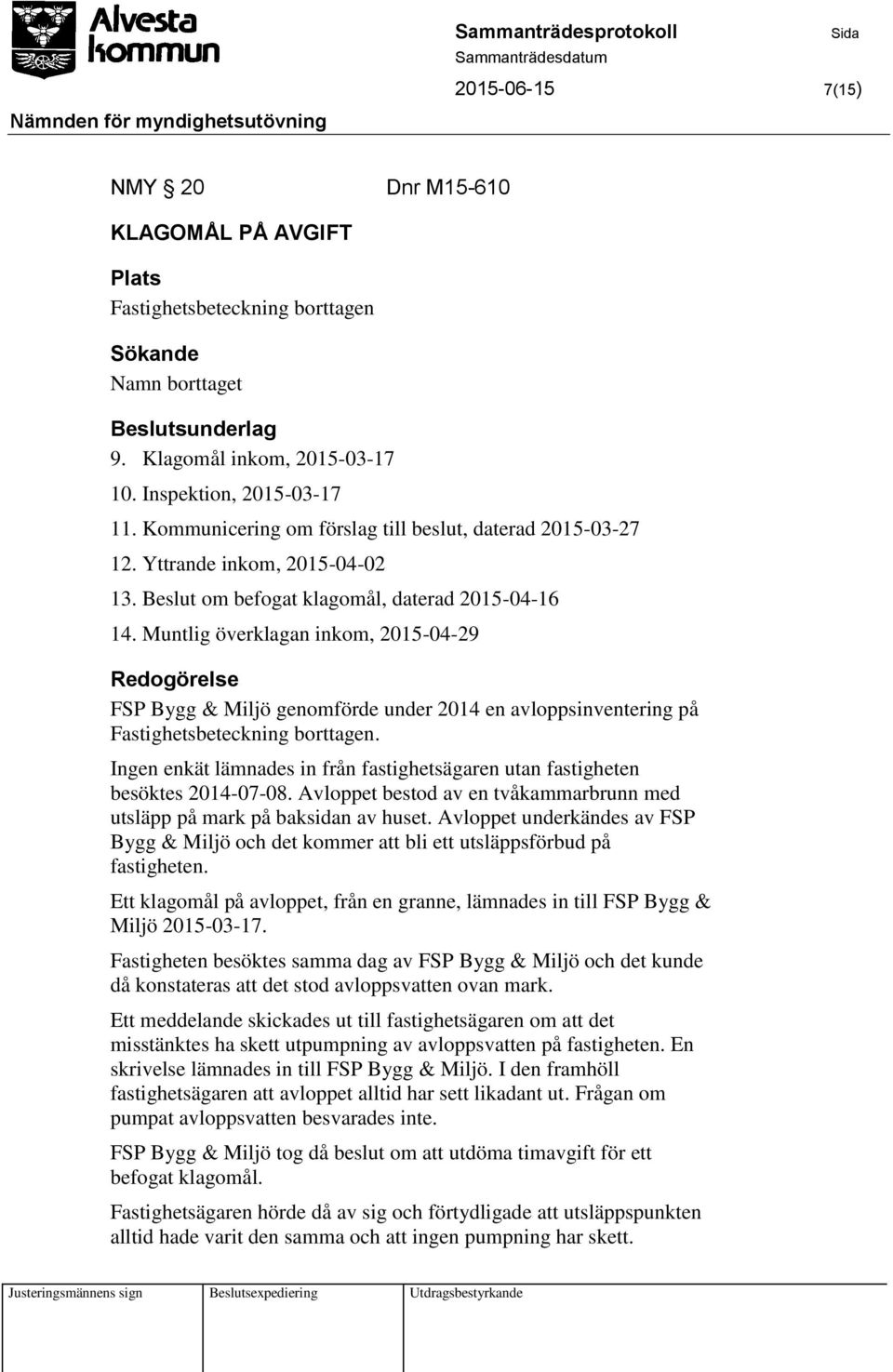 Muntlig överklagan inkom, 2015-04-29 Redogörelse FSP Bygg & Miljö genomförde under 2014 en avloppsinventering på Fastighetsbeteckning borttagen.