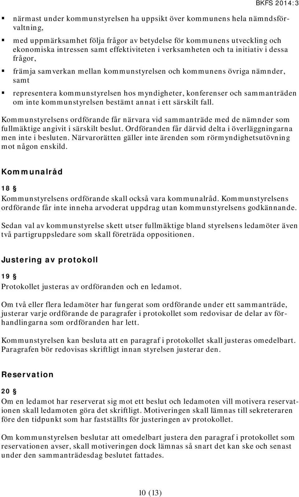 inte kommunstyrelsen bestämt annat i ett särskilt fall. Kommunstyrelsens ordförande får närvara vid sammanträde med de nämnder som fullmäktige angivit i särskilt beslut.