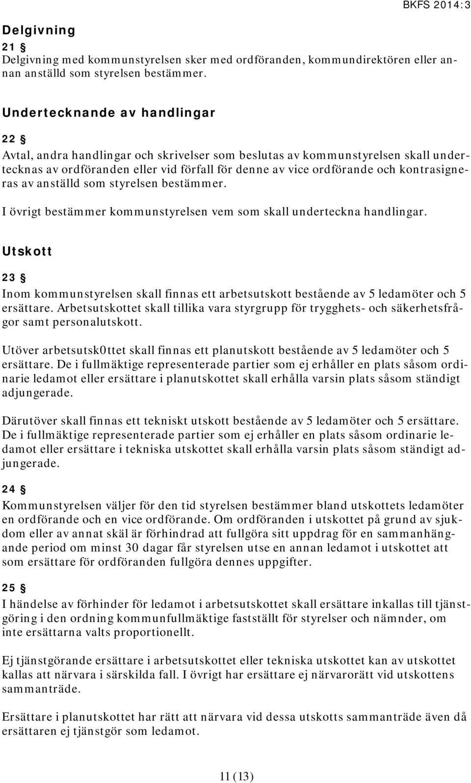 kontrasigneras av anställd som styrelsen bestämmer. I övrigt bestämmer kommunstyrelsen vem som skall underteckna handlingar.