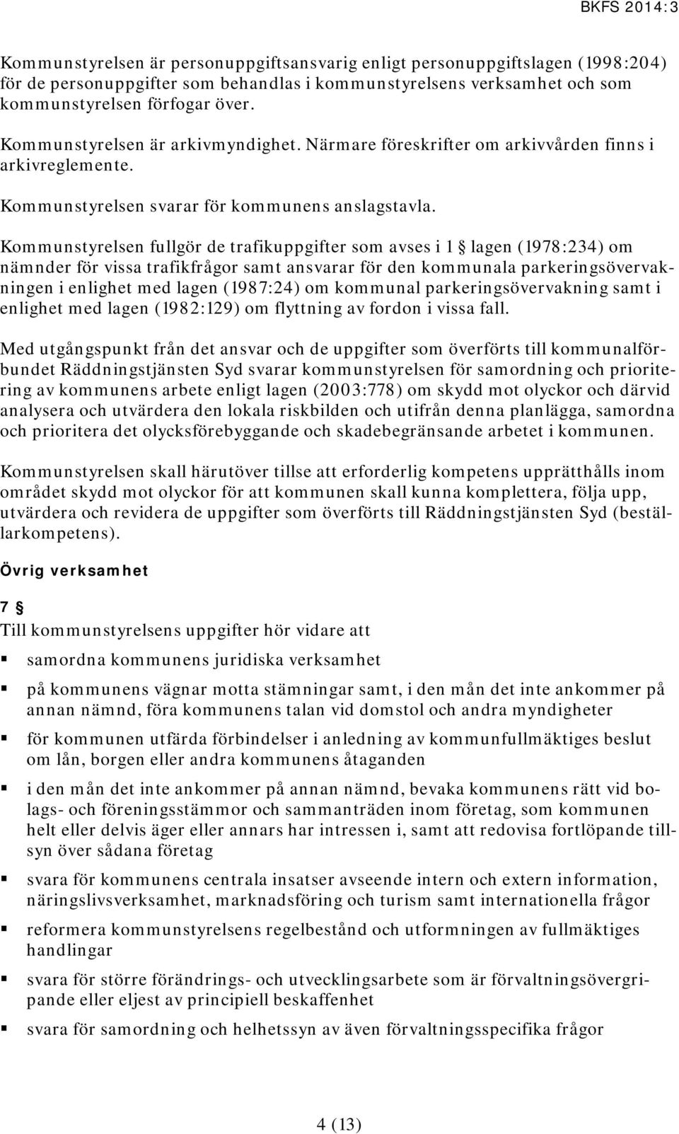 Kommunstyrelsen fullgör de trafikuppgifter som avses i 1 lagen (1978:234) om nämnder för vissa trafikfrågor samt ansvarar för den kommunala parkeringsövervakningen i enlighet med lagen (1987:24) om