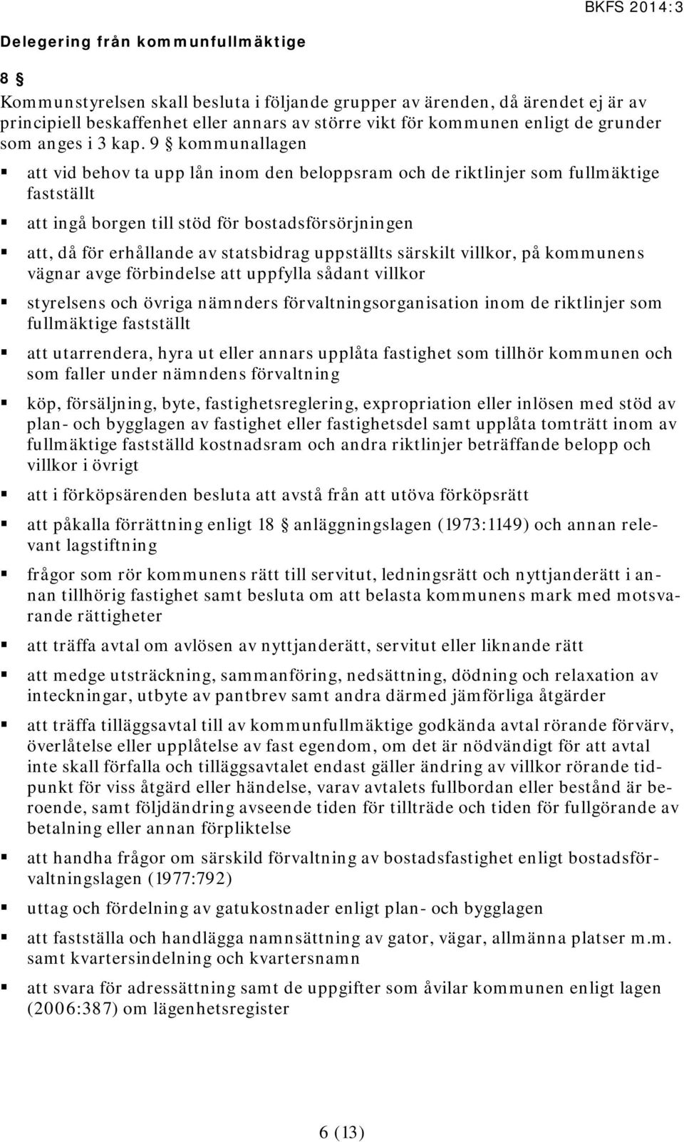 9 kommunallagen att vid behov ta upp lån inom den beloppsram och de riktlinjer som fullmäktige fastställt att ingå borgen till stöd för bostadsförsörjningen att, då för erhållande av statsbidrag